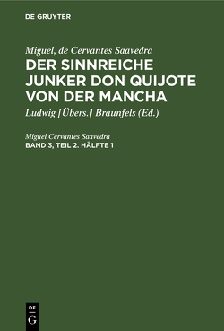 Miguel, de Cervantes Saavedra: Der sinnreiche Junker Don Quijote von der Mancha / Miguel, de Cervantes Saavedra: Der sinnreiche Junker Don Quijote von der Mancha. Band 3, Teil 2. Hälfte 1 von Braunfels,  Ludwig [Übers.], Cervantes Saavedra,  Miguel