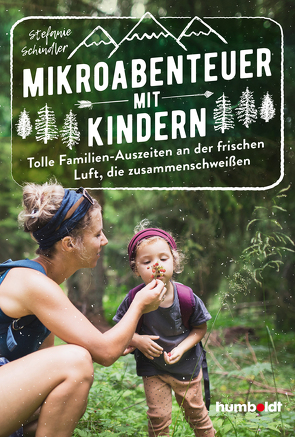 Mikroabenteuer mit Kindern. Tolle Familien-Auszeiten an der frischen Luft, die zusammenschweißen von Schindler,  Stefanie