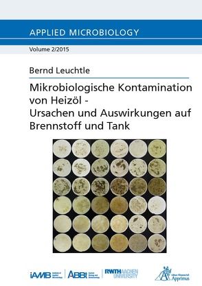Mikrobiologische Kontamination von Heizöl – Ursachen und Auswirkungen auf Brennstoff und Tank von Leuchtle,  Bernd