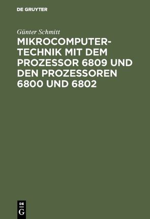 Mikrocomputertechnik mit dem Prozessor 6809 und den Prozessoren 6800 und 6802 von Schmitt,  Günter