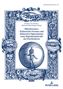 Mikrokosmen. Ästhetische Formen und diskursive Figurationen einer Repräsentativität des Partikularen von von Ammon,  Frieder, Waltenberger,  Michael