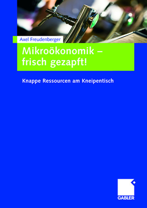 Mikroökonomik – frisch gezapft! von Freudenberger,  Axel