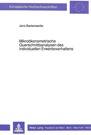 Mikroökonometrische Querschnittsanalysen des individuellen Erwerbsverhaltens von Bartenwerfer,  Jens