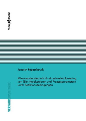 Mikroreaktionstechnik für ein schnelles Screening von (Bio-)Katalysatoren und Prozessparametern unter Reaktionsbedingungen von Fagaschewski,  Janosch