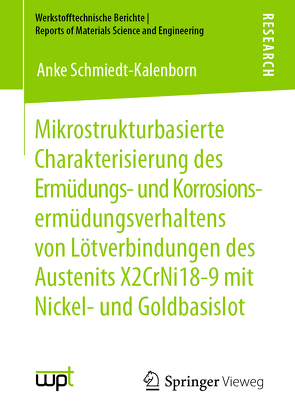 Mikrostrukturbasierte Charakterisierung des Ermüdungs- und Korrosionsermüdungsverhaltens von Lötverbindungen des Austenits X2CrNi18-9 mit Nickel- und Goldbasislot von Schmiedt-Kalenborn,  Anke