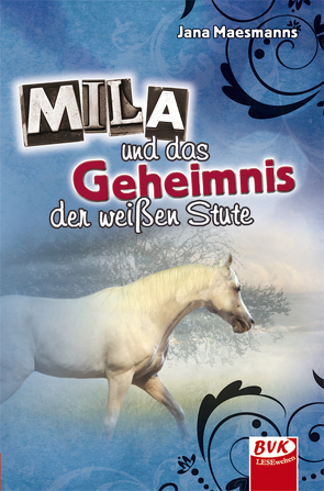 Mila und das Geheimnis der weißen Stute von Maesmanns,  Jana