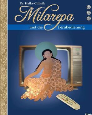 Milarepa und die Fernbedienung von Cillwik,  Heike