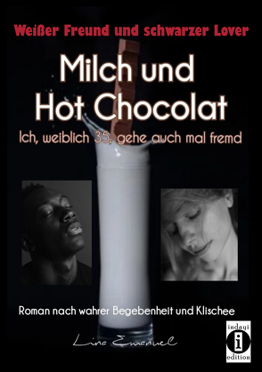 Milch und Hot Chocolat – Ich, weiblich 35, gehe auch mal fremd von Emanuel,  Lina