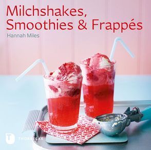 Milchshakes, Smoothies & Frappés von Miles,  Hannah