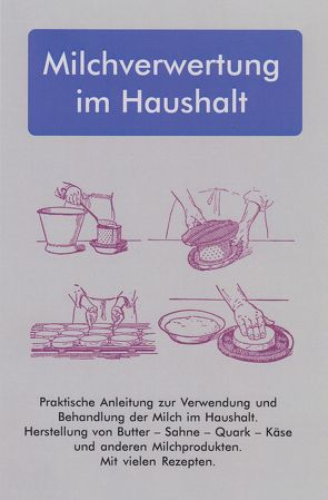 Milchverwertung im Haushalt – Herstellung von Butter, Sahne, Quark, Käse