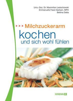 Milchzuckerarm kochen und sich wohl fühlen von Datta,  Bettina, Fassl,  Emanuelle, Ledochowski,  Maximilian