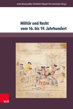 Militär und Recht vom 16. bis 19. Jahrhundert von Andersson,  Hans, Berg,  Nils Holger, Boes,  Maria R., Denys,  Catherine, Huntebrinker,  Jan-Willem, Kesper-Biermann,  Sylvia, Klippel,  Diethelm, Lohsträter,  Kai, Meumann,  Markus, Nowosadtko,  Jutta, Pröve,  Ralf, Segesser,  Daniel Marc, Winter,  Martin