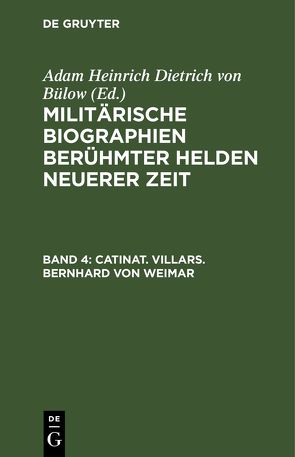 Militärische Biographien berühmter Helden neuerer Zeit / Catinat. Villars. Bernhard von Weimar von Bülow,  Adam Heinrich Dietrich von