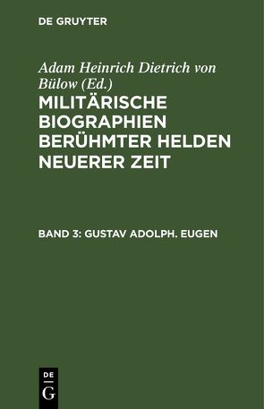 Militärische Biographien berühmter Helden neuerer Zeit / Gustav Adolph. Eugen von Bülow,  Adam Heinrich Dietrich von