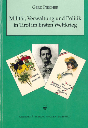 Militär, Verwaltung und Politik in Tirol im Ersten Weltkrieg von Pircher,  Gerd