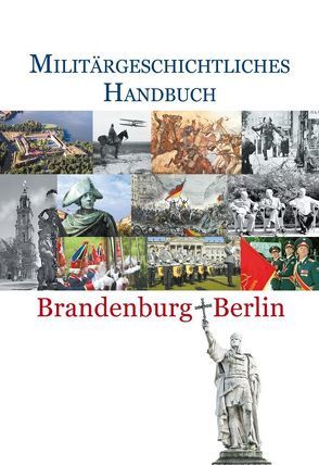 Militärgeschichtliches Handbuch Brandenburg–Berlin von Arlt,  Kurt, Thomae,  Michael, Thoß,  Bruno