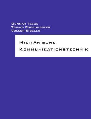 Militärische Kommunikationstechnik von Eggendorfer,  Tobias, Eiseler,  Volker, Teege,  Gunnar