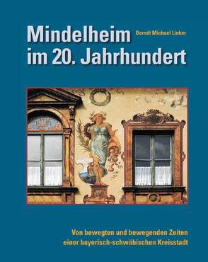 Mindelheim im 20. Jahrhundert von Linker,  Berndt Michael