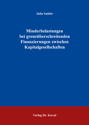 Minderbelastungen bei grenzüberschreitenden Finanzierungen zwischen Kapitalgesellschaften von Sattler,  Julia