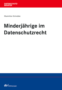 Minderjährige im Datenschutzrecht von Schnebbe,  Maximilian