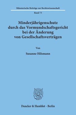 Minderjährigenschutz durch das Vormundschaftsgericht bei der Änderung von Gesellschaftsverträgen. von Hilsmann,  Susanne