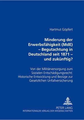 Minderung der Erwerbsfähigkeit (MdE)- Begutachtung in Deutschland seit 1871 – und zukünftig? von Göpfert,  Hartmut