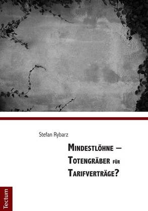 Mindestlöhne – Totengräber für Tarifverträge? von Rybarz,  Stefan