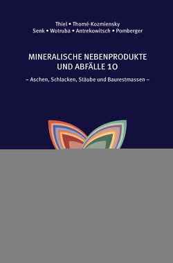 Mineralische Nebenprodukte und Abfälle 10 von Antrekowitsch,  Helmut, Georg Senk,  Dieter, Pomberger,  Roland, Thiel,  Stephanie, Thomé-Kozmiensky,  Elisabeth, Wotruba,  Hermann