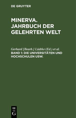 Minerva. Jahrbuch der gelehrten Welt / Die Universitäten und Hochschulen usw. von Beugel,  Johannes [Bearb.], Lüdtke,  Gerhard [Bearb.]