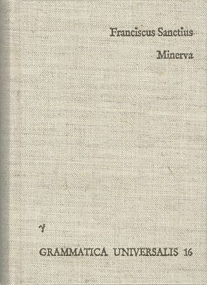 Minerva seu de causis linguae Latinae von Breva-Claramonte,  Manuel, Brocensis,  Franciscus Sanctius