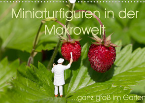 Miniaturfiguren in der Makrowelt …ganz groß im Garten (Wandkalender 2022 DIN A3 quer) von abels,  stephi