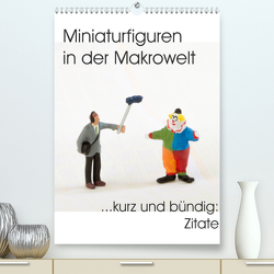 Miniaturfiguren in der Makrowelt …kurz und bündig: Zitate (Premium, hochwertiger DIN A2 Wandkalender 2022, Kunstdruck in Hochglanz) von stephi_abels