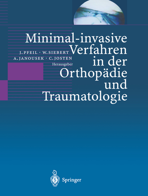 Minimal-invasive Verfahren in der Orthopädie und Traumatologie von Janousek,  A., Josten,  C., Pfeil,  J., Siebert,  W.