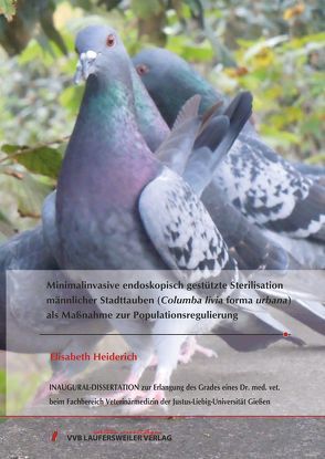 Minimalinvasive endoskopisch gestützte Sterilisation männlicher Stadttauben (Columba livia forma urbana) als Maßnahme zur Populationsregulierung von Heiderich,  Elisabeth