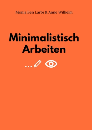 Minimalistisch Arbeiten von Ben Larbi,  Monia, Mentzel,  Clara, Wilhelm,  Anne, Working Evolutions gGmbH