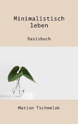 Minimalistisch leben von Tschmelak,  Marion