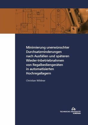 Minimierung unerwünschter Durchsatzminderungen nach Ausfällen und späteren Wieder-Inbetriebnahmen von Regalbediengeräten in automatisierten Hochregallagern von Wildner,  Christian