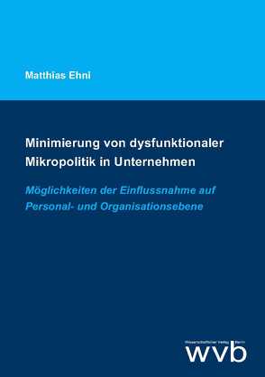 Minimierung von dysfunktionaler Mikropolitik in Unternehmen von Ehni,  Matthias