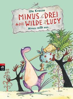 Minus Drei und die wilde Lucy – Minus reißt aus von Krause,  Ute