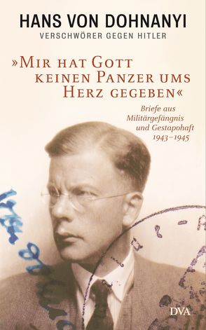 »Mir hat Gott keinen Panzer ums Herz gegeben« von Dohnanyi,  Hans von, Dohnanyi,  Klaus von