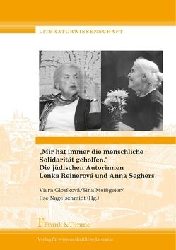 „Mir hat immer die menschliche Solidarität geholfen.“ Die jüdischen Autorinnen Lenka Reinerová und Anna Seghers von Glosíková,  Viera, Meißgeier,  Sina, Nagelschmidt,  Ilse