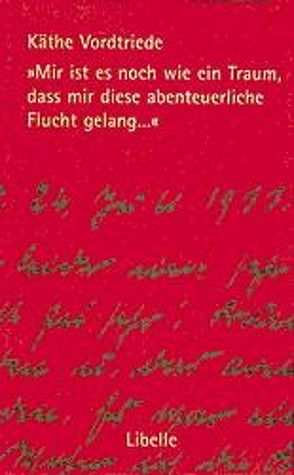 Mir ist es noch wie ein Traum, dass mir diese abenteuerliche Flucht gelang… von Bosch,  Manfred, Vordtriede,  Käthe