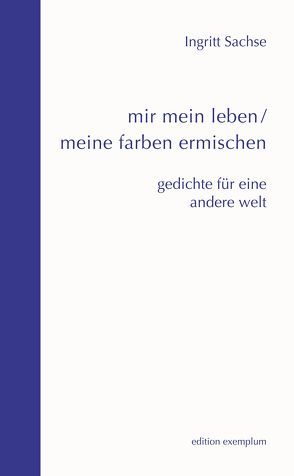 mir mein leben / meine farben ermischen von Sachse,  Ingritt