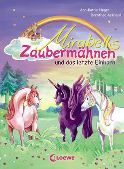 Mirabells Zaubermähnen und das letzte Einhorn von Ackroyd,  Dorothea, Heger,  Ann-Katrin