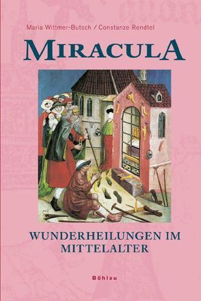 Miracula – Wunderheilungen im Mittelalter von Rendtel,  Constanze, Wittmer-Butsch,  Maria