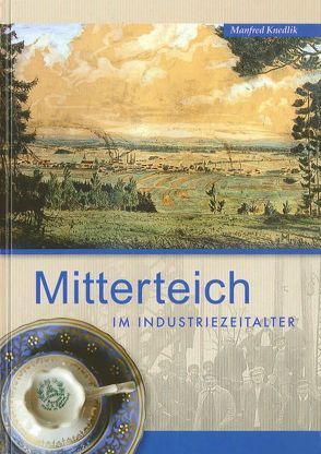 Mirtterteich im Industriezeitalter von Knedlik,  Manfred, Mitterteich,  Stadt