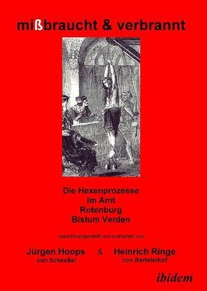 mißbraucht & verbrannt. Die Hexenprozesse im Amt Rotenburg, Bistum Verden von Hoops von Scheeßel,  Jürgen, Ringe von Bartelsdorf,  Heinrich