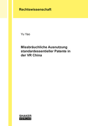 Missbräuchliche Ausnutzung standardessentieller Patente in der VR China von Yao,  Yu