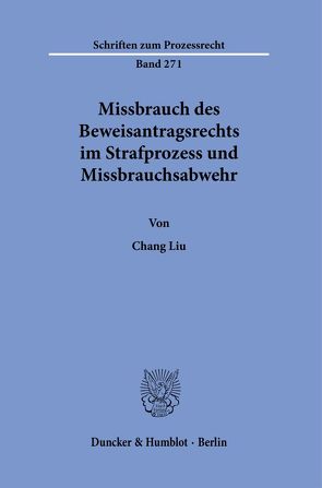 Missbrauch des Beweisantragsrechts im Strafprozess und Missbrauchsabwehr. von Liu,  Chang