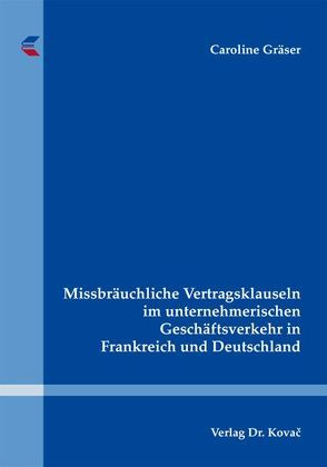 Missbräuchliche Vertragsklauseln im unternehmerischen Geschäftsverkehr in Frankreich und Deutschland von Gräser,  Caroline